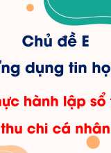 Chủ đề E - Bài 6. Thực hành lập sổ theo dõi thu chi cá nhân